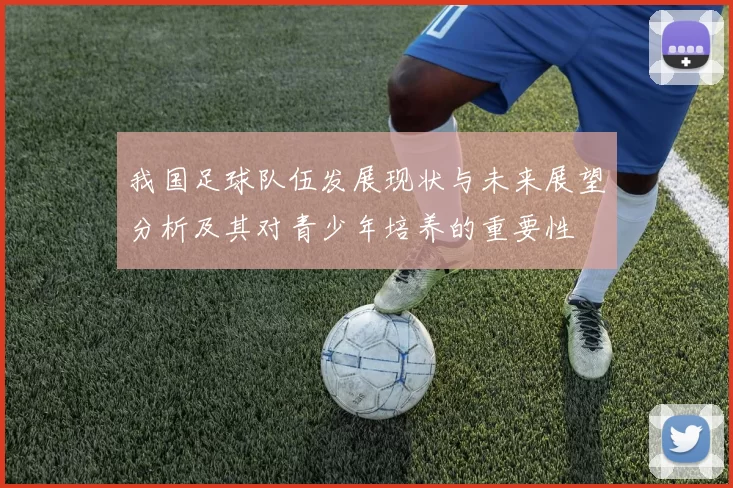我国足球队伍发展现状与未来展望分析及其对青少年培养的重要性